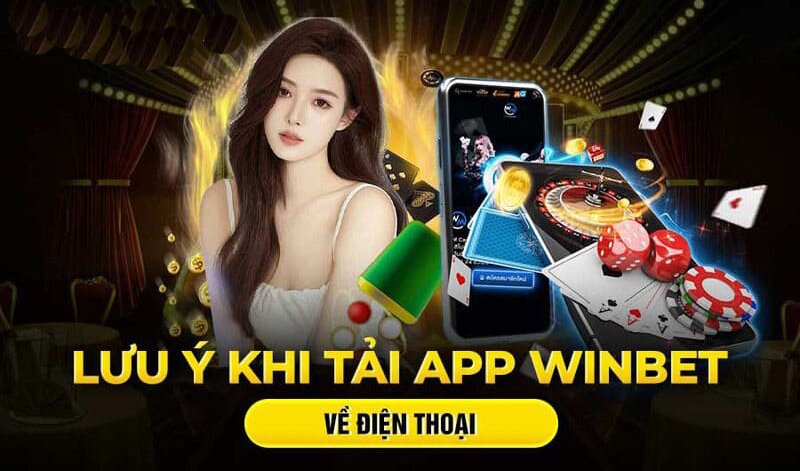 Một vài lưu ý bạn cần biết khi tải app winbet